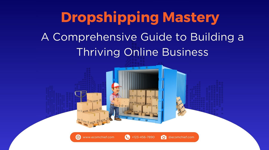 Dropshipping Mastery: A Comprehensive Guide to Building a Thriving Online Business