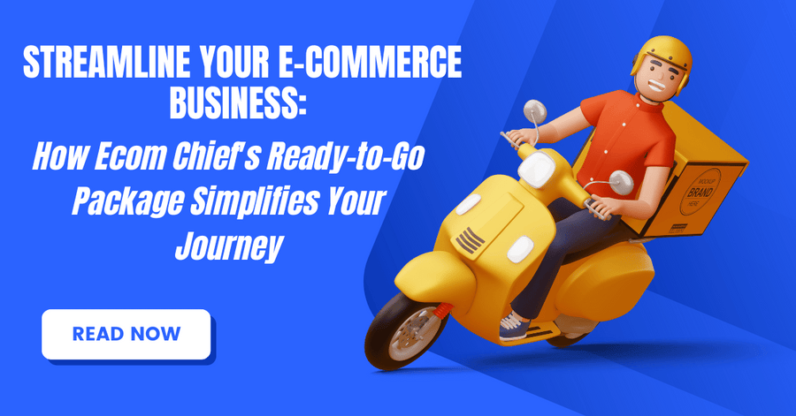 Streamline Your E-commerce Business: How Ecom Chief's Ready-to-Go Package Simplifies Your Journey