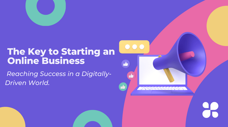 The Key to Starting an Online Business and Reaching Success in a Digitally-Driven World.
